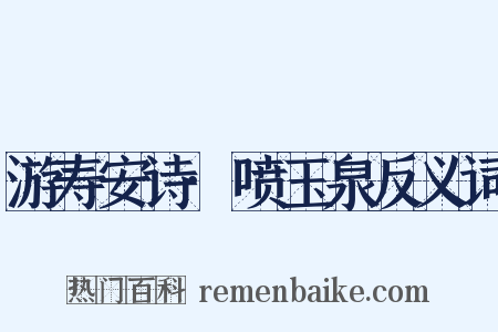 游寿安诗·喷玉泉反义词是什么意思的图片